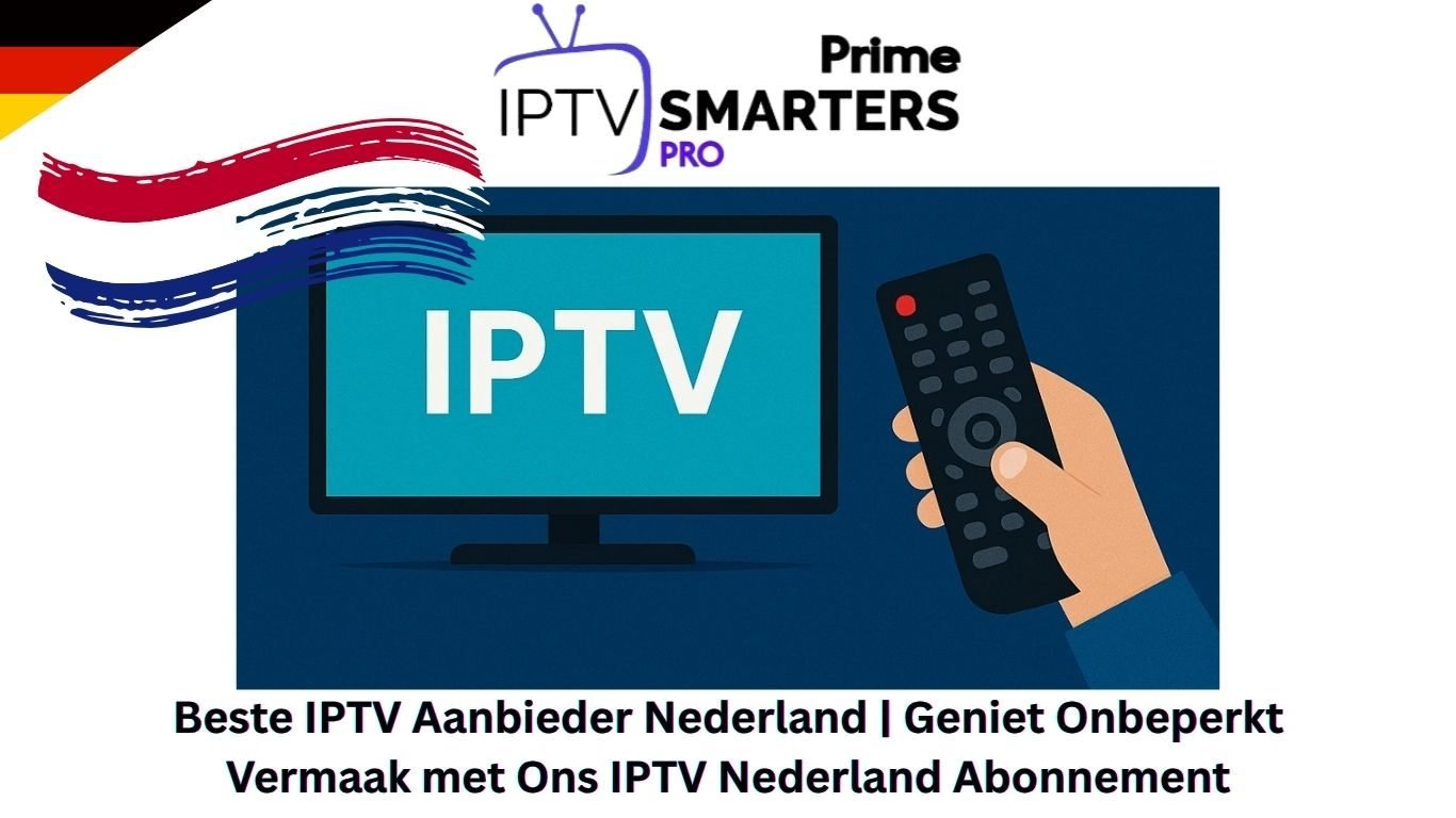 Beste IPTV Aanbieder Nederland | Geniet Onbeperkt Vermaak met Ons IPTV Nederland Abonnement