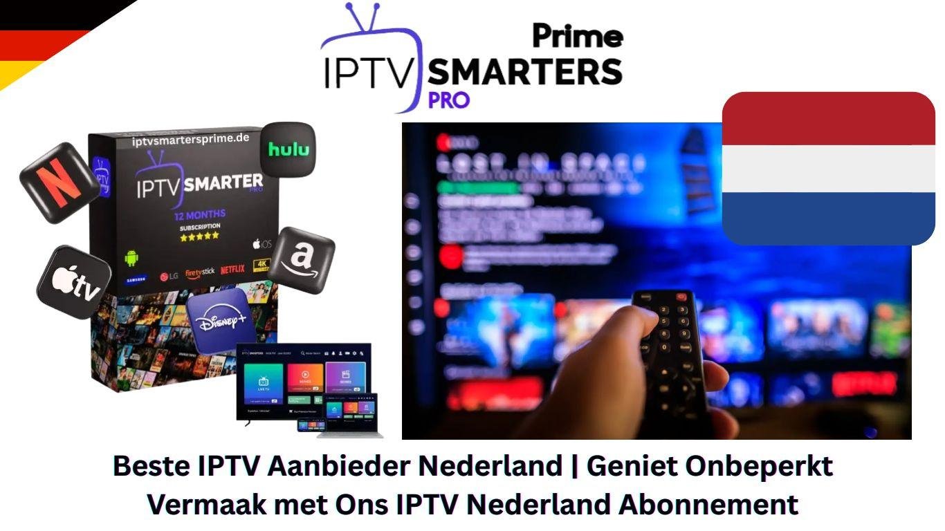 Beste IPTV Aanbieder Nederland | Geniet Onbeperkt Vermaak met Ons IPTV Nederland Abonnement